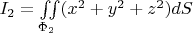 $I_2=\iint\limits_{\Phi_2}(x^2+y^2+z^2)dS$