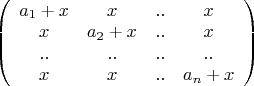 $
\left( \begin{array}{cccc} a_{1} + x & x & .. & x \\ 
x & a_{2} + x & .. & x \\
.. & .. & .. & .. \\
x & x & .. & a_{n} + x \end{array} \right)
$