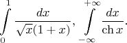 $$\int\limits_0^1\frac{dx}{\sqrt{x}(1+x)}, \; \int\limits_{-\infty}^{+\infty}\frac{dx}{\ch x}.$$