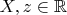 $X,z \in \mathbb{R}$