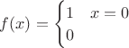$f(x) = \begin{cases} 1 & x = 0 \\ 0\end{cases}$