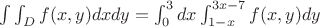 $\int \int_D f(x,y) dxdy=\int_0^3 dx \int^{3x-7}_{1-x}f(x,y)dy$