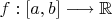 $f:[a,b]\longrightarrow{\mathbb R}$