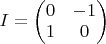 $I=\begin{pmatrix}0&-1\\ 1&0\end{pmatrix}$