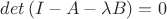 $det \left ( I - A - \lambda  B \right ) = 0$