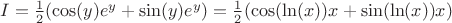 $I=\frac12(\cos(y)e^y+\sin(y)e^y)=\frac12(\cos(\ln(x))x+\sin(\ln(x))x)$