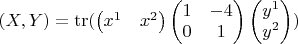 $(X,Y)=\operatorname{tr}( 
\begin{pmatrix}x^1 & x^2\end{pmatrix}
\begin{pmatrix}
1 & -4 \\
0 & 1 
\end{pmatrix}
\begin{pmatrix}y^1 \\ y^2\end{pmatrix}
)$