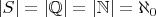 $|S| = | \mathbb{Q}| = | \mathbb{N}|  = \aleph_0$