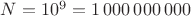 $N = 10^9 = 1\,000\,000\,000$