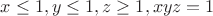 $x\le1, y\le1, z\geq1, xyz=1$