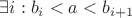$\exists i : b_i<a<b_{i+1}$
