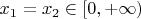 $x_1=x_2\in[0,+\infty)$