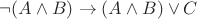 $\neg (A \wedge B) \to (A \wedge B) \vee C$ $\neg (A \wedge B) \to (A \wedge B) \vee C$