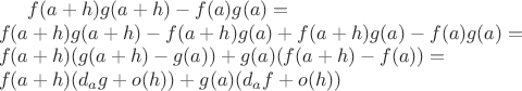 $f(a+h)g(a+h) - f(a)g(a)=\\
f(a+h)g(a+h) -f(a+h)g(a)+ f(a+h)g(a)- f(a)g(a) = \\
f(a+h)(g(a+h)-g(a)) + g(a)(f(a+h)-f(a))=\\
f(a+h)(d_ag+o(h))+g(a)(d_a f+o(h)) $