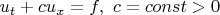 $u_t+cu_x = f, ~ c = const > 0$