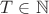 $T\in\mathbb{N}$