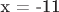 x = -11