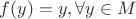 $f(y)=y, \forall y \in M$