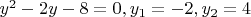 $y^2 - 2y - 8 = 0, y_1 = -2, y_2 = 4$