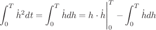 $\displaystyle\int_0^T\dot{h}^2dt=\displaystyle\int_0^T\dot{h}dh=h\cdot \dot{h}\Bigg|_0^T-\displaystyle\int_0^T\dot{h}dh$