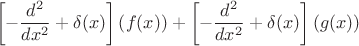 $$\left[-\frac{d^2}{dx^2}+\delta(x)\right]\left(f(x)\right) + \left[-\frac{d^2}{dx^2}+\delta(x)\right]\left(g(x)\right)$$