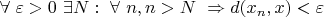 $\forall \text{ } \varepsilon > 0 \text{ } \exists N: \text{ }  \forall \text{ } n, n > N \text{ }  \Rightarrow d(x_n, x) < \varepsilon$