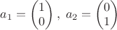 $a_1=\begin{pmatrix}1\\0 \end{pmatrix}, \; a_2=\begin{pmatrix}0\\1 \end{pmatrix}$