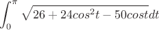 $$\int_{0}^{\pi} \sqrt{26+24cos^2t-50cost} dt$$