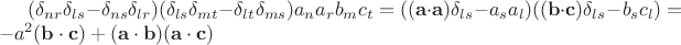 $(\delta_{nr} \delta_{ls} - \delta_{ns} \delta_{lr})(\delta_{ls} \delta_{mt} - \delta_{lt} \delta_{ms})a_n a_r b_m c_t=((\mathbf{a} \cdot \mathbf{a}) \delta_{ls} - a_s a_l)((\mathbf{b} \cdot \mathbf{c}) \delta_{ls} - b_s c_l) = -a^2(\mathbf{b} \cdot \mathbf{c})+(\mathbf{a} \cdot \mathbf{b})(\mathbf{a} \cdot \mathbf{c})$