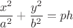 $$\frac{x^2}{a^2}+\frac{y^2}{b^2}=ph$$ $$\frac{x^2}{a^2}+\frac{y^2}{b^2}=ph$$
