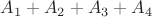 $A_1+A_2+A_3+A_4$ $A_1+A_2+A_3+A_4$