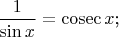 $\dfrac{1}{\sin x}=\operatorname{cosec} x$;