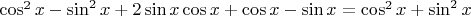 $\cos^2x-\sin^2x+2\sin x\cos x+\cos x-\sin x=\cos^2x+\sin^2x$