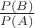 $\frac{P(B)}{P(A)}$
