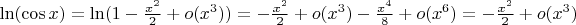 $\ln (\cos x) = \ln ( 1 - \frac{x^2}{2} + o(x^3)) = -\frac{x^2}{2} + o(x^3) - \frac{x^4}{8} + o(x^6) = -\frac{x^2}{2} + o(x^3) $
