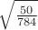$\sqrt{\frac{50}{784}}$ $\sqrt{\frac{50}{784}}$
