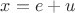 $x=e+u$ $x=e+u$