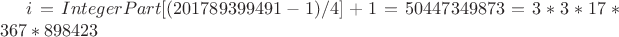 $i=IntegerPart[(201789399491-1)/4]+1=50447349873=3*3*17*367*898423$