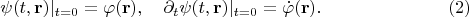$$
\psi(t , {\bf r})|_{t=0} = \varphi({\bf r}),
\quad
\partial_t \psi(t , {\bf r})|_{t=0} = \dot\varphi({\bf r}). \eqno(2)
$$