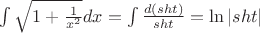 $\int \sqrt {1+\frac {1}{x^2}} dx=\int \frac {d(sht)}{sht}=\ln |sht|$