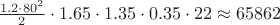 $\frac {1.2 \cdot 80^2} {2} \cdot 1.65 \cdot 1.35 \cdot 0.35 \cdot 22 \approx 65862$