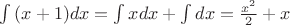 $\int{(x+1)dx}=\int{xdx}+\int{dx}=\frac{x^2}{2}+x$