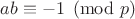 $ab \equiv -1 \pmod{p}$