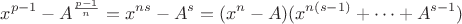 $$x^{p-1}-A^{\frac{p-1}{n}}=x^{ns}-A^{s}=(x^n-A)(x^{n(s-1)}+\dots+A^{s-1})$$
