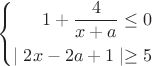 $$
\left\{
\begin{aligned}
1+\frac 4 {x+a} \le 0\\
\mid 2x-2a+1 \mid \ge 5\\
\end{aligned}
\right.
$