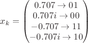 ${x_k}=\begin{pmatrix} 0.707\to01 \\ 0.707i\to00 \\-0.707\to11\\-0.707i\to10 \end{pmatrix}$ ${x_k}=\begin{pmatrix} 0.707\to01 \\ 0.707i\to00 \\-0.707\to11\\-0.707i\to10 \end{pmatrix}$