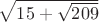 $\sqrt{15+\sqrt{209}}$