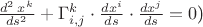 $ \frac{d^2\:x^k}{ds^2}+\Gamma _{i,j}^k\cdot \frac{dx^i}{ds}\cdot \frac{dx^j}{ds}=0$)