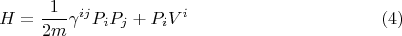 $$H = \frac{1}{2 m} \gamma^{i j} P_i P_j + P_i V^i \eqno(4)$$
