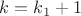 $k=k_1+1$